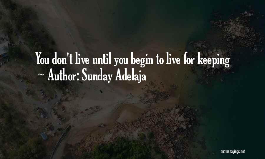 Sunday Adelaja Quotes: You Don't Live Until You Begin To Live For Keeping