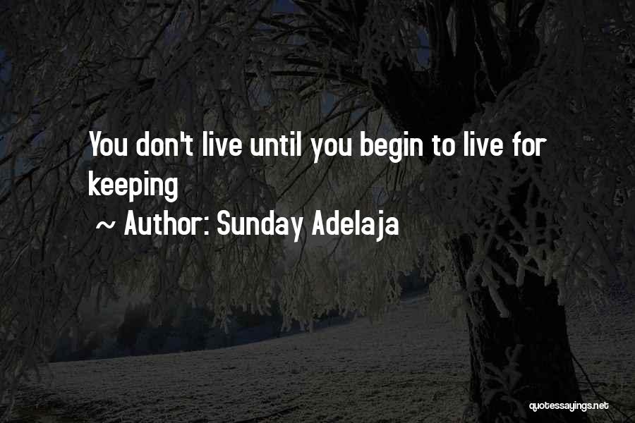 Sunday Adelaja Quotes: You Don't Live Until You Begin To Live For Keeping