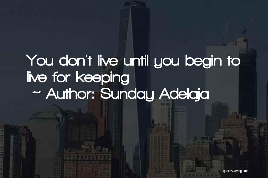 Sunday Adelaja Quotes: You Don't Live Until You Begin To Live For Keeping