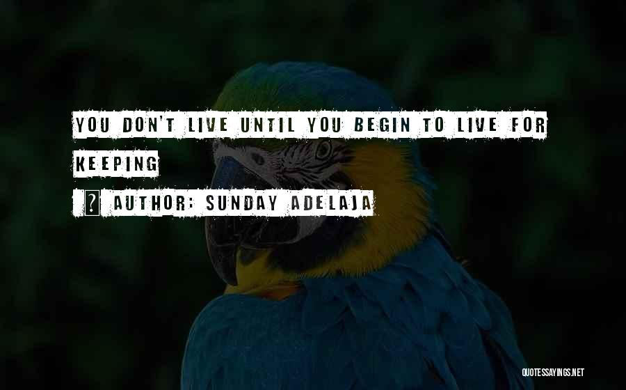 Sunday Adelaja Quotes: You Don't Live Until You Begin To Live For Keeping
