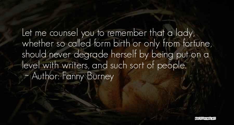 Fanny Burney Quotes: Let Me Counsel You To Remember That A Lady, Whether So Called Form Birth Or Only From Fortune, Should Never