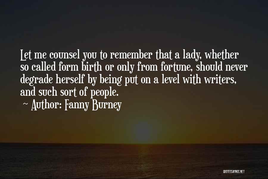 Fanny Burney Quotes: Let Me Counsel You To Remember That A Lady, Whether So Called Form Birth Or Only From Fortune, Should Never