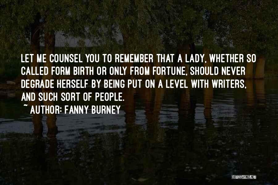 Fanny Burney Quotes: Let Me Counsel You To Remember That A Lady, Whether So Called Form Birth Or Only From Fortune, Should Never