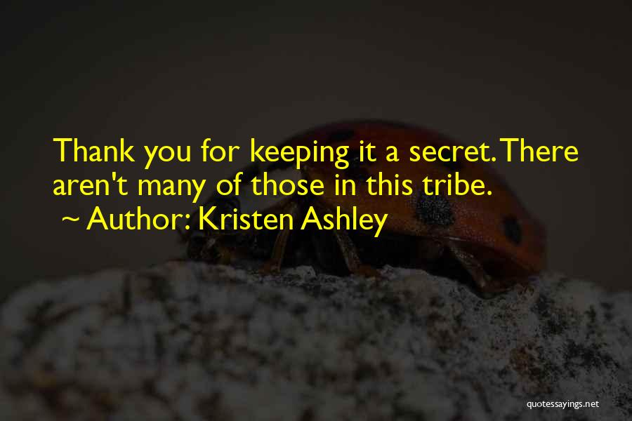 Kristen Ashley Quotes: Thank You For Keeping It A Secret. There Aren't Many Of Those In This Tribe.