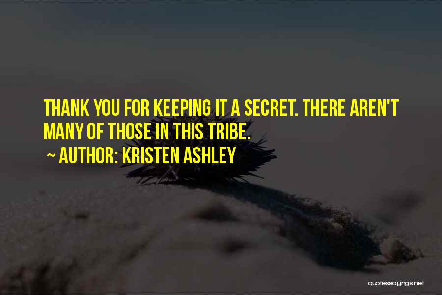 Kristen Ashley Quotes: Thank You For Keeping It A Secret. There Aren't Many Of Those In This Tribe.