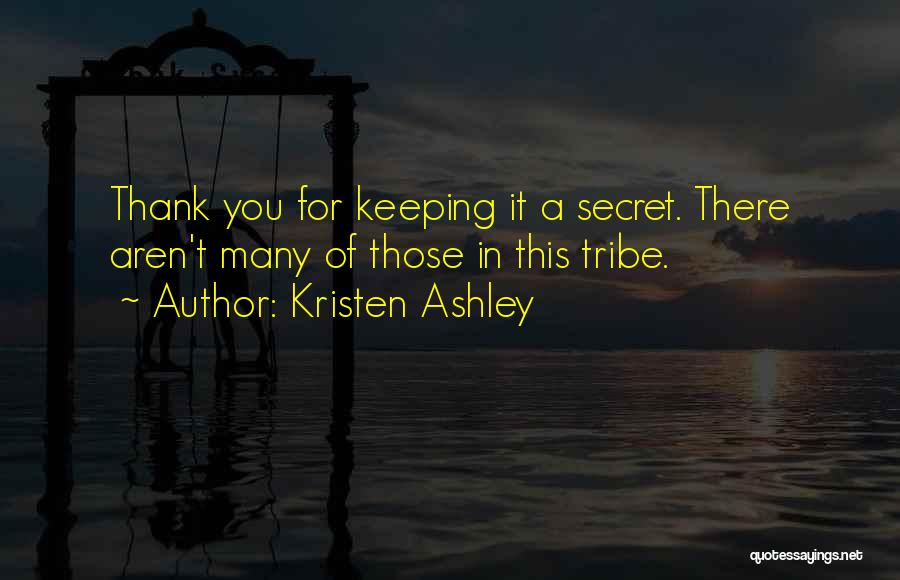 Kristen Ashley Quotes: Thank You For Keeping It A Secret. There Aren't Many Of Those In This Tribe.