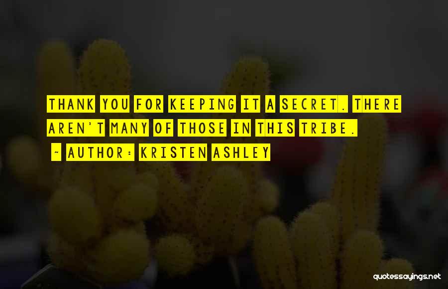 Kristen Ashley Quotes: Thank You For Keeping It A Secret. There Aren't Many Of Those In This Tribe.