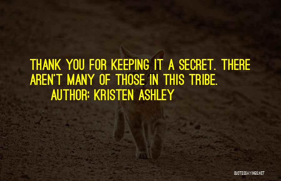 Kristen Ashley Quotes: Thank You For Keeping It A Secret. There Aren't Many Of Those In This Tribe.