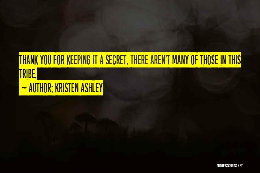 Kristen Ashley Quotes: Thank You For Keeping It A Secret. There Aren't Many Of Those In This Tribe.