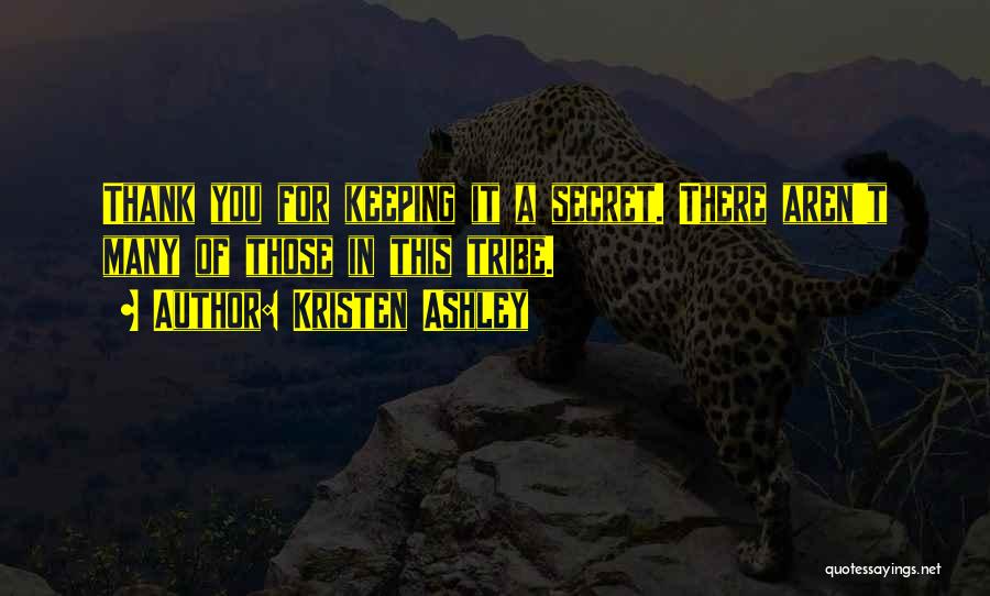 Kristen Ashley Quotes: Thank You For Keeping It A Secret. There Aren't Many Of Those In This Tribe.