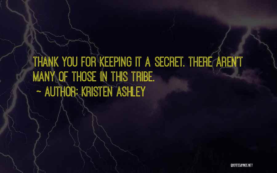 Kristen Ashley Quotes: Thank You For Keeping It A Secret. There Aren't Many Of Those In This Tribe.