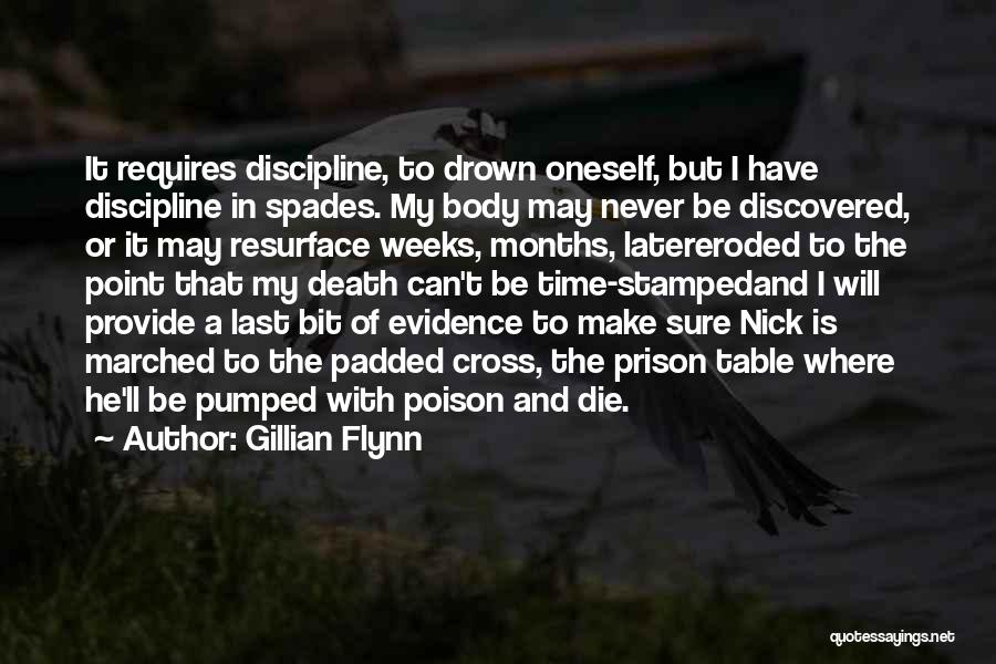 Gillian Flynn Quotes: It Requires Discipline, To Drown Oneself, But I Have Discipline In Spades. My Body May Never Be Discovered, Or It