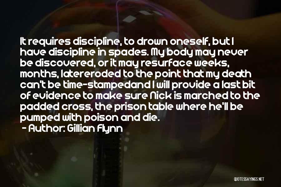 Gillian Flynn Quotes: It Requires Discipline, To Drown Oneself, But I Have Discipline In Spades. My Body May Never Be Discovered, Or It