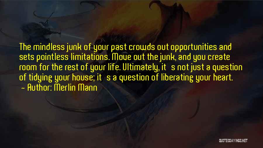 Merlin Mann Quotes: The Mindless Junk Of Your Past Crowds Out Opportunities And Sets Pointless Limitations. Move Out The Junk, And You Create