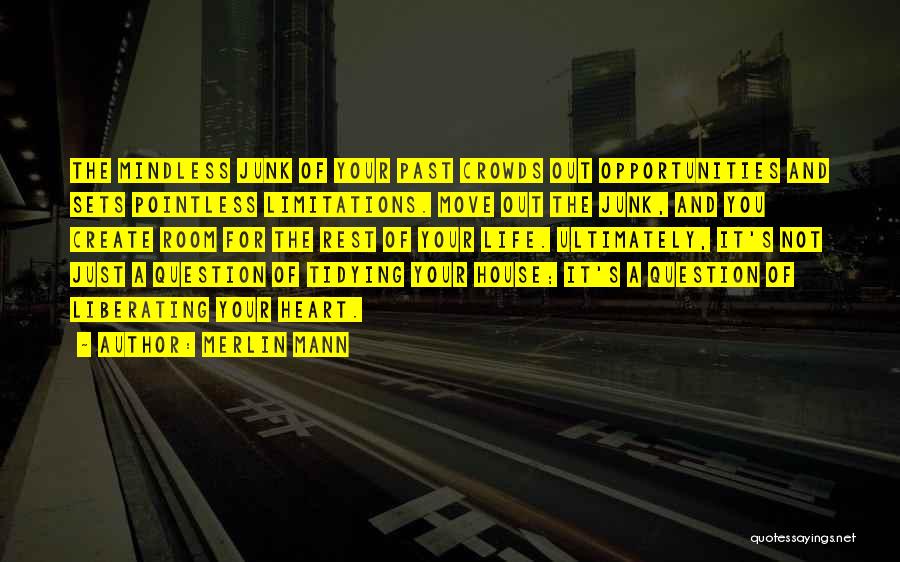 Merlin Mann Quotes: The Mindless Junk Of Your Past Crowds Out Opportunities And Sets Pointless Limitations. Move Out The Junk, And You Create
