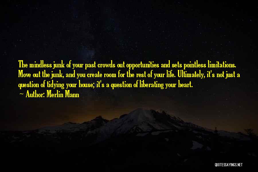 Merlin Mann Quotes: The Mindless Junk Of Your Past Crowds Out Opportunities And Sets Pointless Limitations. Move Out The Junk, And You Create