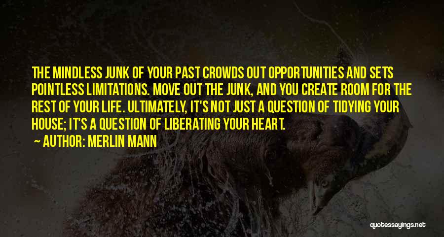 Merlin Mann Quotes: The Mindless Junk Of Your Past Crowds Out Opportunities And Sets Pointless Limitations. Move Out The Junk, And You Create