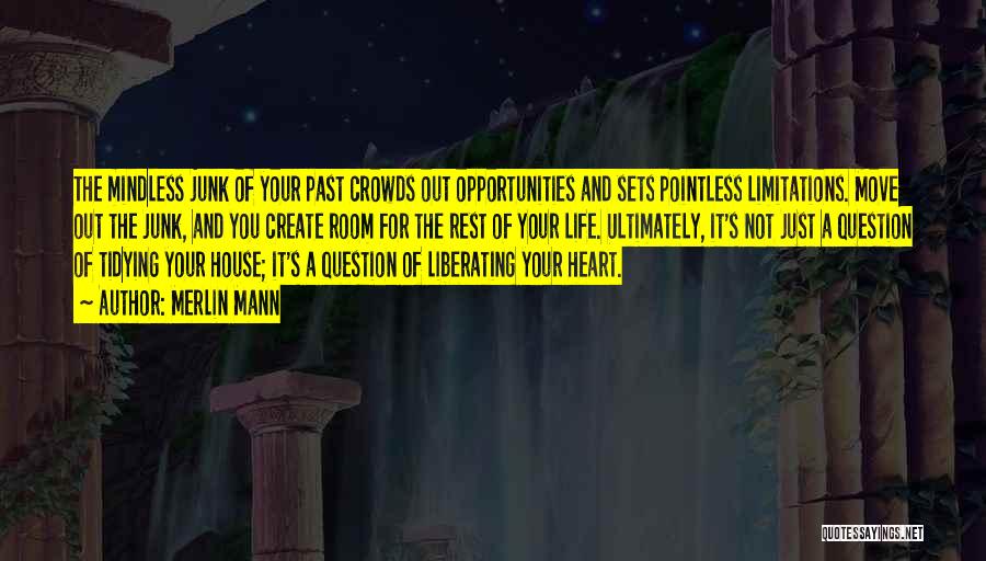 Merlin Mann Quotes: The Mindless Junk Of Your Past Crowds Out Opportunities And Sets Pointless Limitations. Move Out The Junk, And You Create