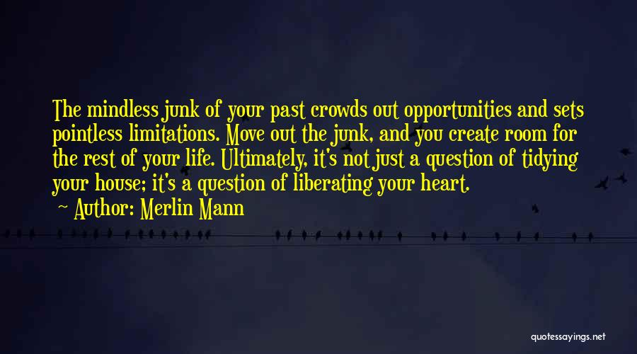 Merlin Mann Quotes: The Mindless Junk Of Your Past Crowds Out Opportunities And Sets Pointless Limitations. Move Out The Junk, And You Create