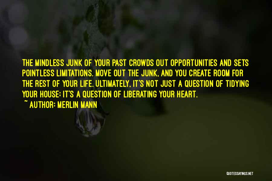 Merlin Mann Quotes: The Mindless Junk Of Your Past Crowds Out Opportunities And Sets Pointless Limitations. Move Out The Junk, And You Create