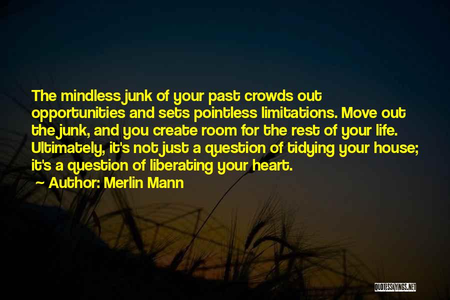 Merlin Mann Quotes: The Mindless Junk Of Your Past Crowds Out Opportunities And Sets Pointless Limitations. Move Out The Junk, And You Create