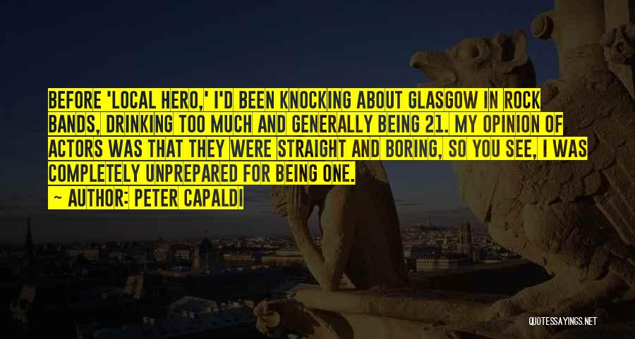 Peter Capaldi Quotes: Before 'local Hero,' I'd Been Knocking About Glasgow In Rock Bands, Drinking Too Much And Generally Being 21. My Opinion