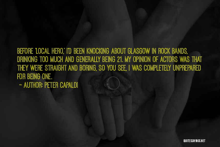 Peter Capaldi Quotes: Before 'local Hero,' I'd Been Knocking About Glasgow In Rock Bands, Drinking Too Much And Generally Being 21. My Opinion