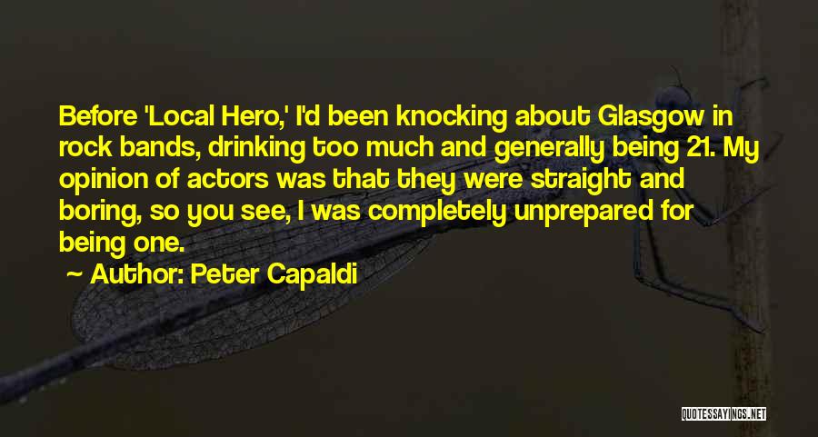 Peter Capaldi Quotes: Before 'local Hero,' I'd Been Knocking About Glasgow In Rock Bands, Drinking Too Much And Generally Being 21. My Opinion