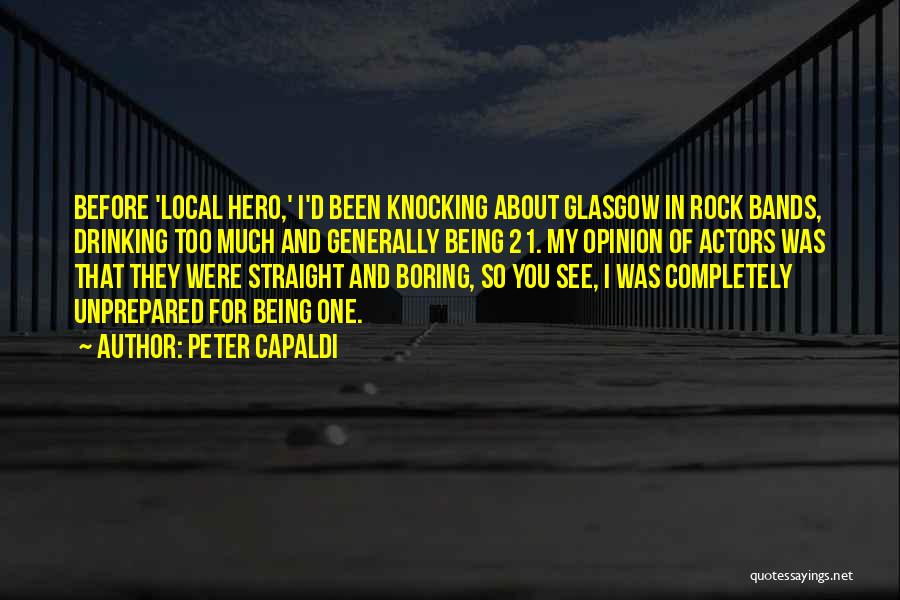 Peter Capaldi Quotes: Before 'local Hero,' I'd Been Knocking About Glasgow In Rock Bands, Drinking Too Much And Generally Being 21. My Opinion