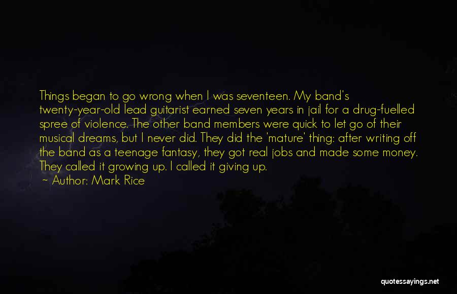 Mark Rice Quotes: Things Began To Go Wrong When I Was Seventeen. My Band's Twenty-year-old Lead Guitarist Earned Seven Years In Jail For