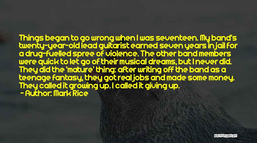 Mark Rice Quotes: Things Began To Go Wrong When I Was Seventeen. My Band's Twenty-year-old Lead Guitarist Earned Seven Years In Jail For