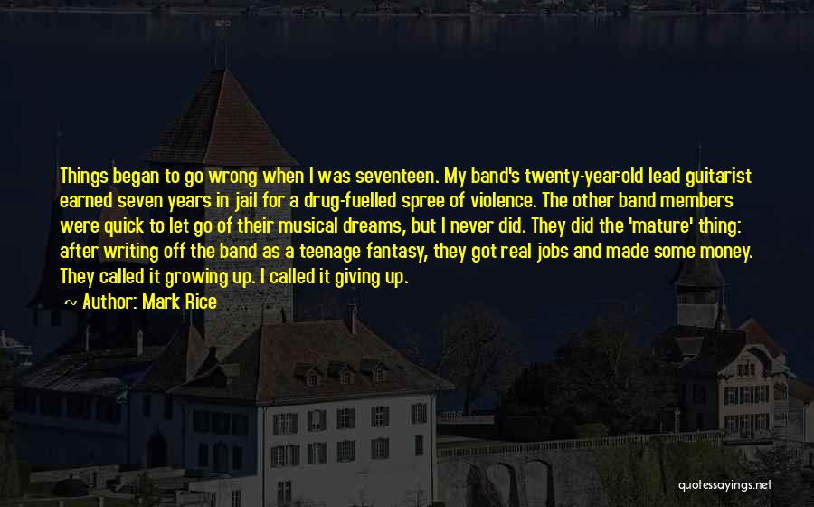 Mark Rice Quotes: Things Began To Go Wrong When I Was Seventeen. My Band's Twenty-year-old Lead Guitarist Earned Seven Years In Jail For