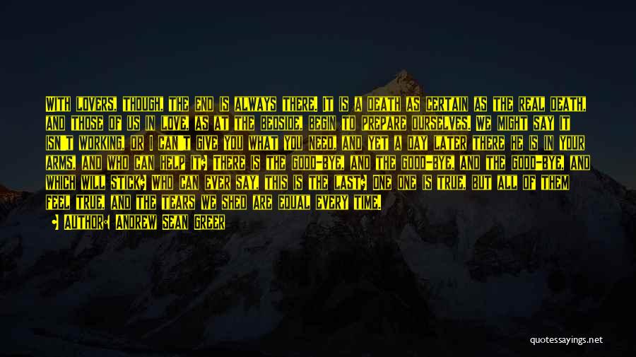 Andrew Sean Greer Quotes: With Lovers, Though, The End Is Always There. It Is A Death As Certain As The Real Death, And Those