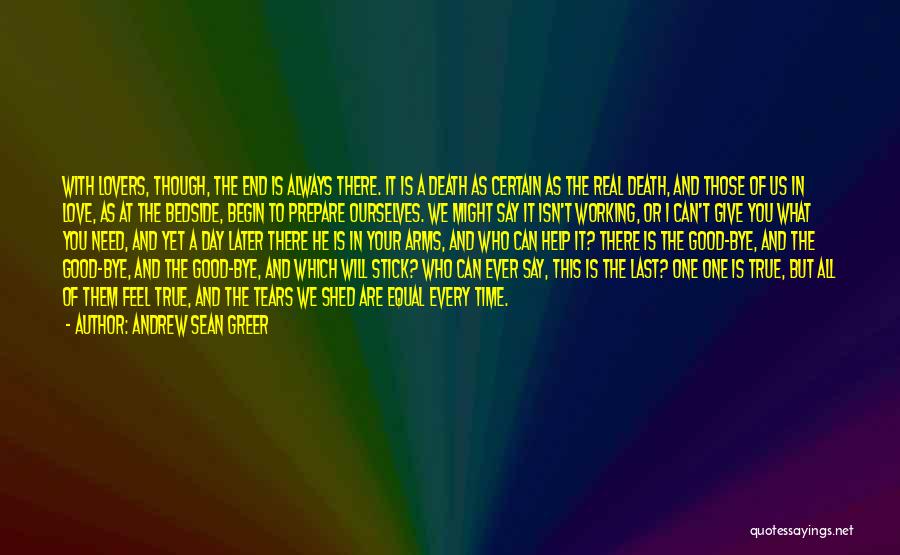 Andrew Sean Greer Quotes: With Lovers, Though, The End Is Always There. It Is A Death As Certain As The Real Death, And Those