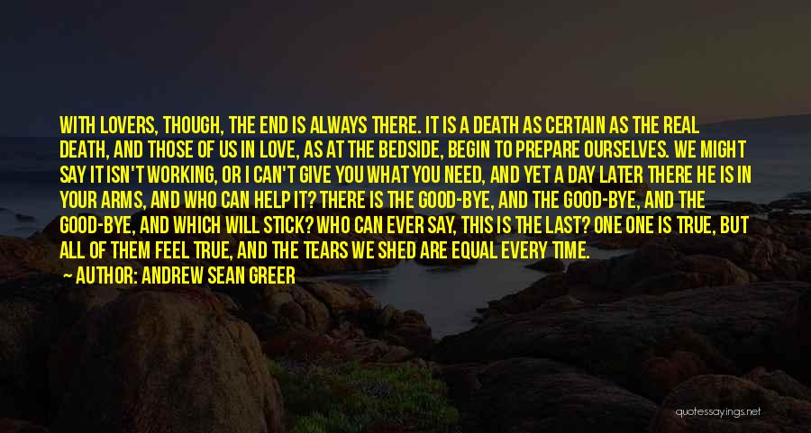 Andrew Sean Greer Quotes: With Lovers, Though, The End Is Always There. It Is A Death As Certain As The Real Death, And Those