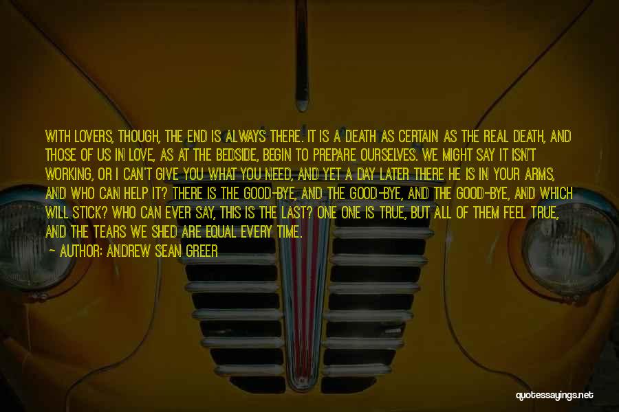 Andrew Sean Greer Quotes: With Lovers, Though, The End Is Always There. It Is A Death As Certain As The Real Death, And Those