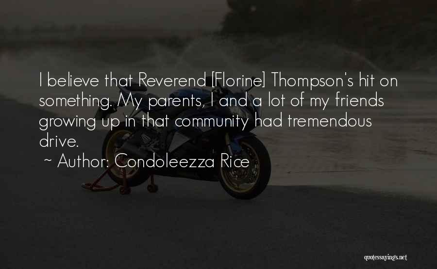 Condoleezza Rice Quotes: I Believe That Reverend [florine] Thompson's Hit On Something. My Parents, I And A Lot Of My Friends Growing Up