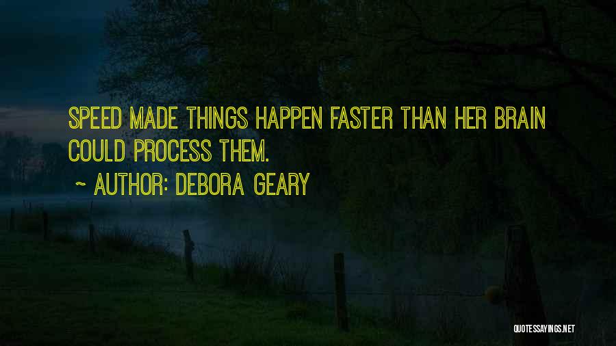 Debora Geary Quotes: Speed Made Things Happen Faster Than Her Brain Could Process Them.