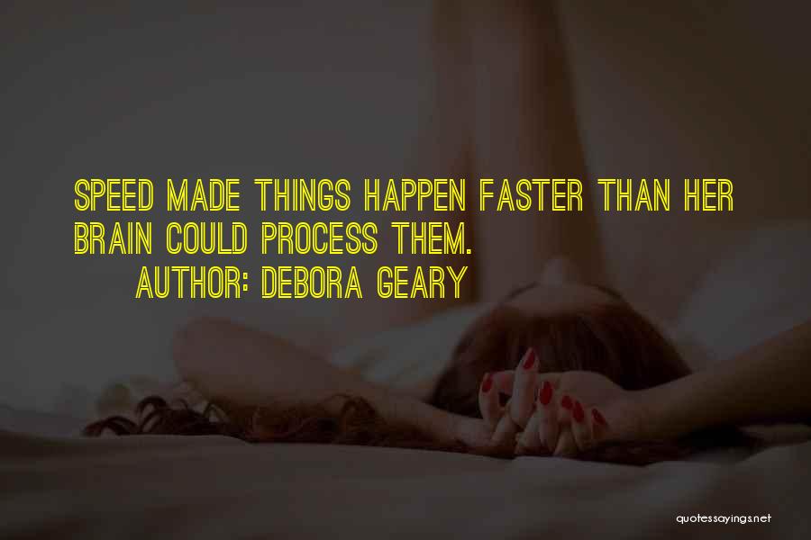 Debora Geary Quotes: Speed Made Things Happen Faster Than Her Brain Could Process Them.