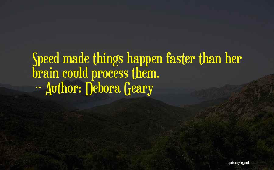 Debora Geary Quotes: Speed Made Things Happen Faster Than Her Brain Could Process Them.