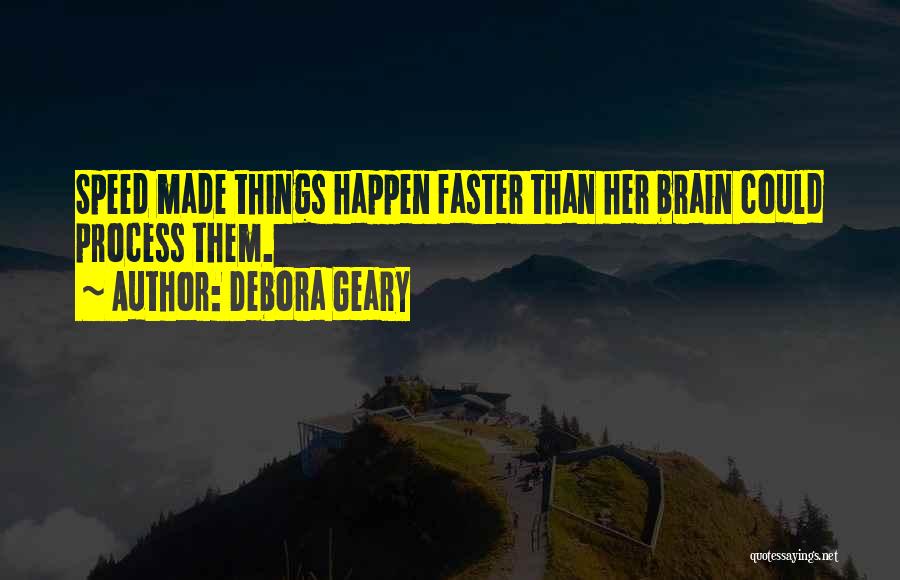 Debora Geary Quotes: Speed Made Things Happen Faster Than Her Brain Could Process Them.