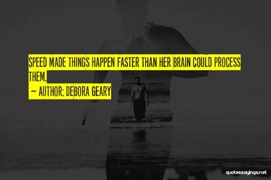 Debora Geary Quotes: Speed Made Things Happen Faster Than Her Brain Could Process Them.