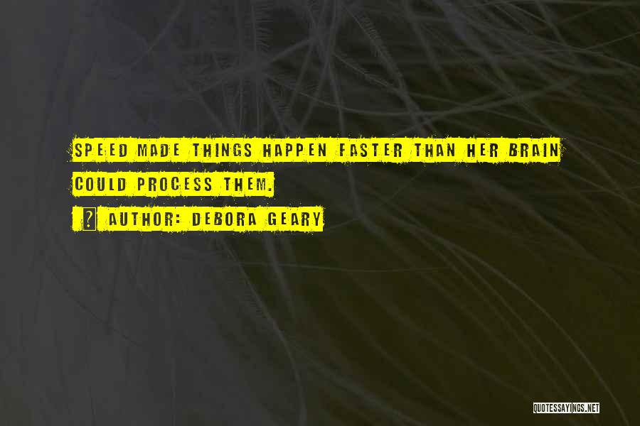 Debora Geary Quotes: Speed Made Things Happen Faster Than Her Brain Could Process Them.