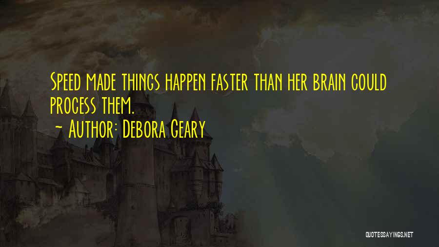 Debora Geary Quotes: Speed Made Things Happen Faster Than Her Brain Could Process Them.