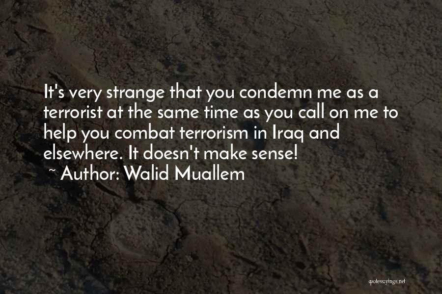 Walid Muallem Quotes: It's Very Strange That You Condemn Me As A Terrorist At The Same Time As You Call On Me To