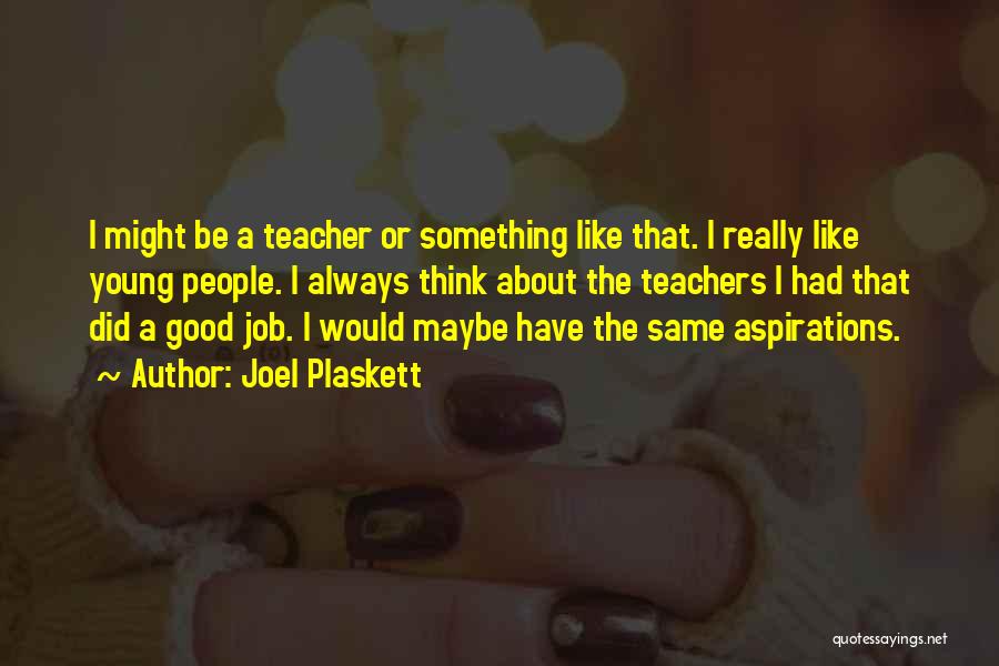 Joel Plaskett Quotes: I Might Be A Teacher Or Something Like That. I Really Like Young People. I Always Think About The Teachers