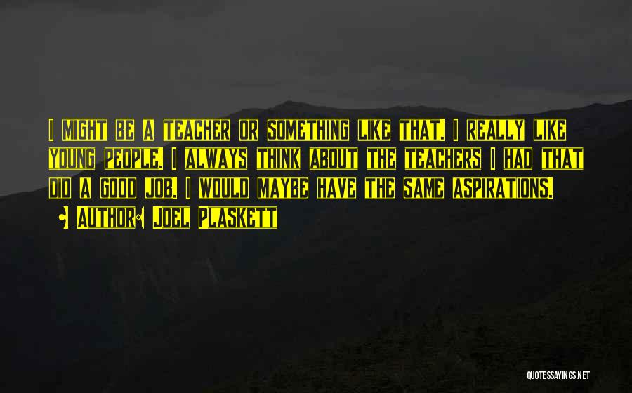 Joel Plaskett Quotes: I Might Be A Teacher Or Something Like That. I Really Like Young People. I Always Think About The Teachers