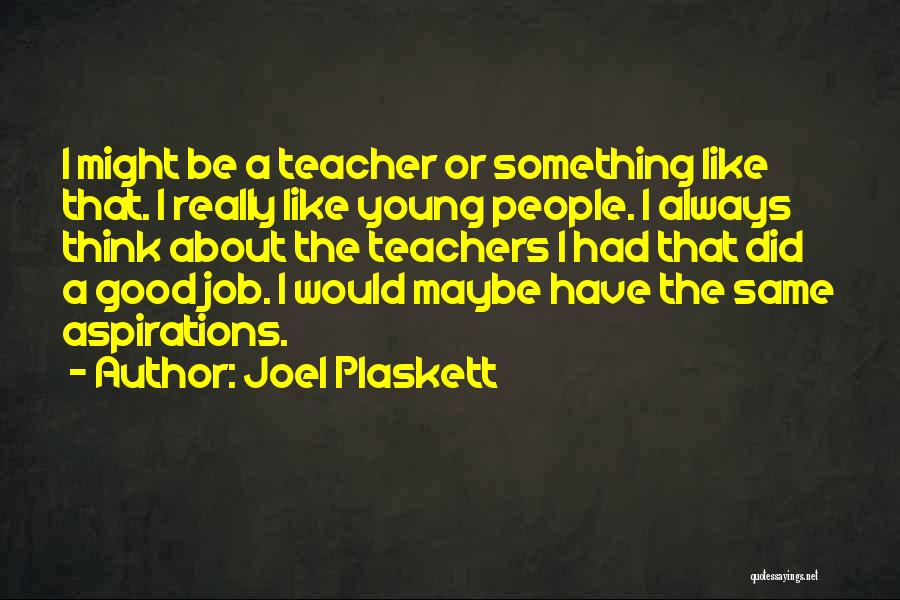 Joel Plaskett Quotes: I Might Be A Teacher Or Something Like That. I Really Like Young People. I Always Think About The Teachers