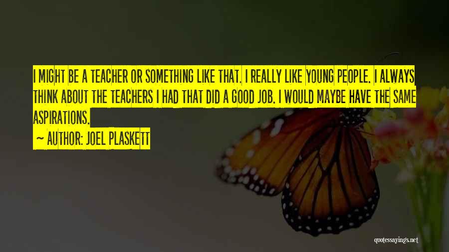 Joel Plaskett Quotes: I Might Be A Teacher Or Something Like That. I Really Like Young People. I Always Think About The Teachers