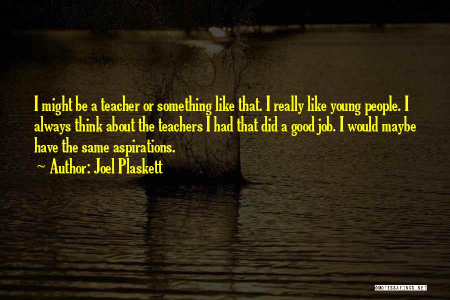 Joel Plaskett Quotes: I Might Be A Teacher Or Something Like That. I Really Like Young People. I Always Think About The Teachers